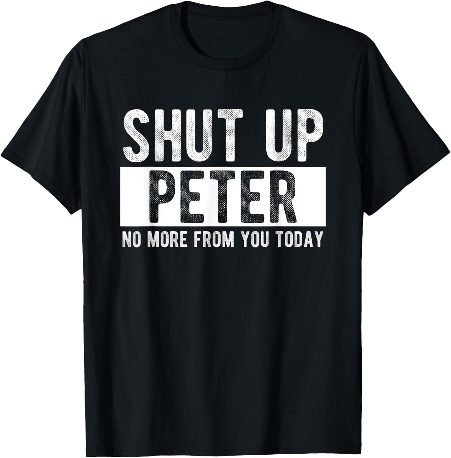 Shut Up Peter No More From You Today Funny Peter Name T-Shirt - T-Shirt | Black