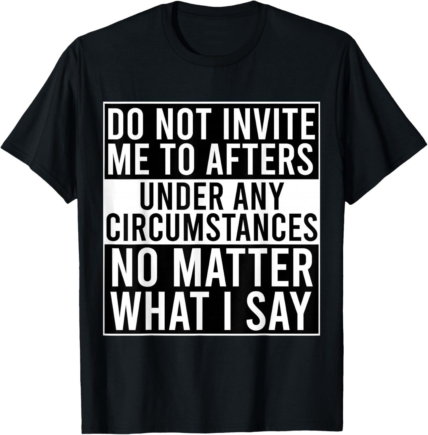 Funny Do Not Invite Me To Afters Under Any Circumstances T-Shirt - T-Shirt | Black