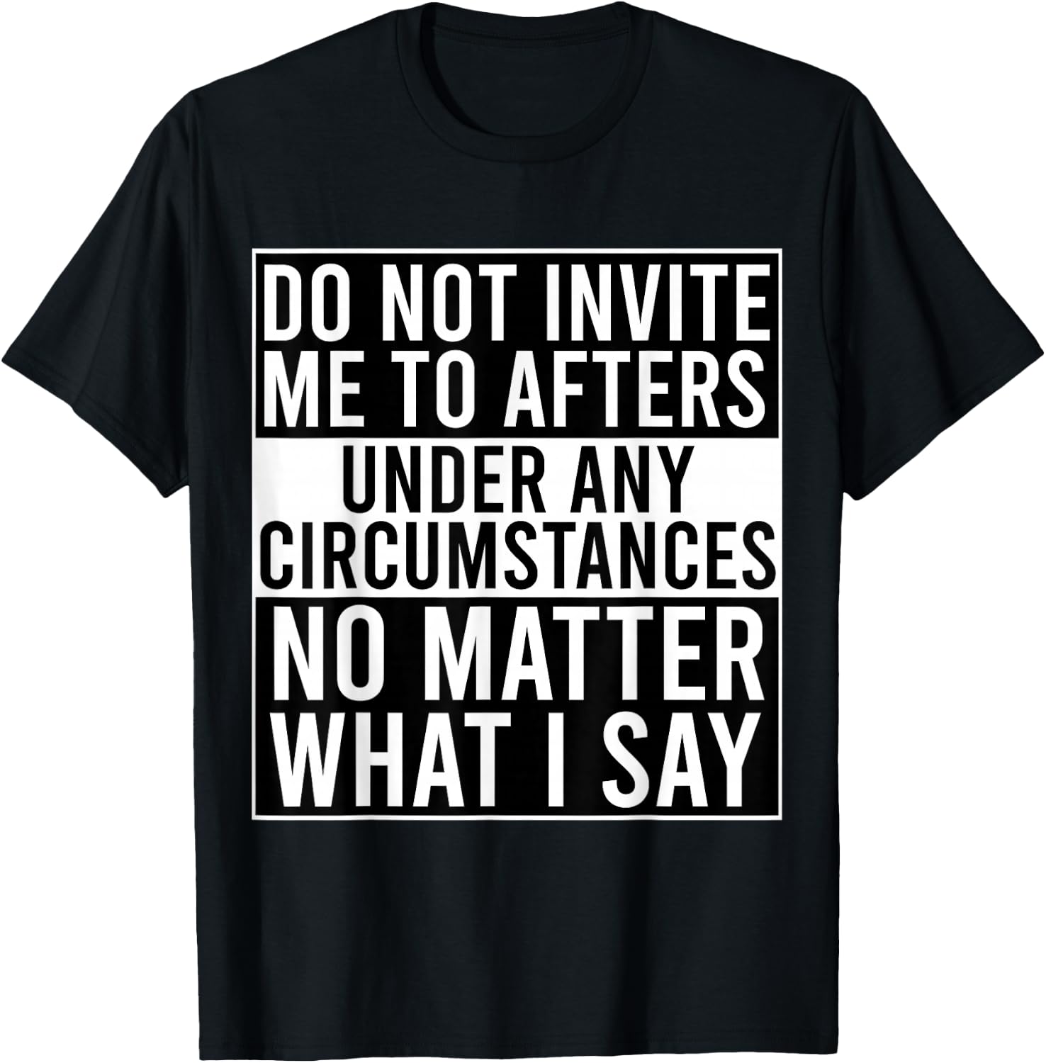 Funny Do Not Invite Me To Afters Under Any Circumstances T-Shirt - T-Shirt | Black