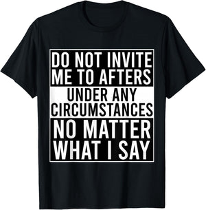 Funny Do Not Invite Me To Afters Under Any Circumstances T-Shirt - T-Shirt | Black