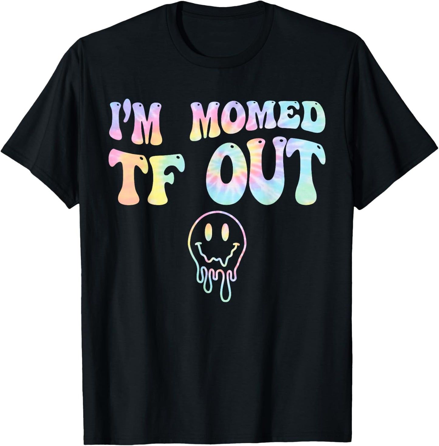 I'm Momed TF OUT Tie Dye, Funny Mother's Day Mama Mom T-Shirt - T-Shirt | Black