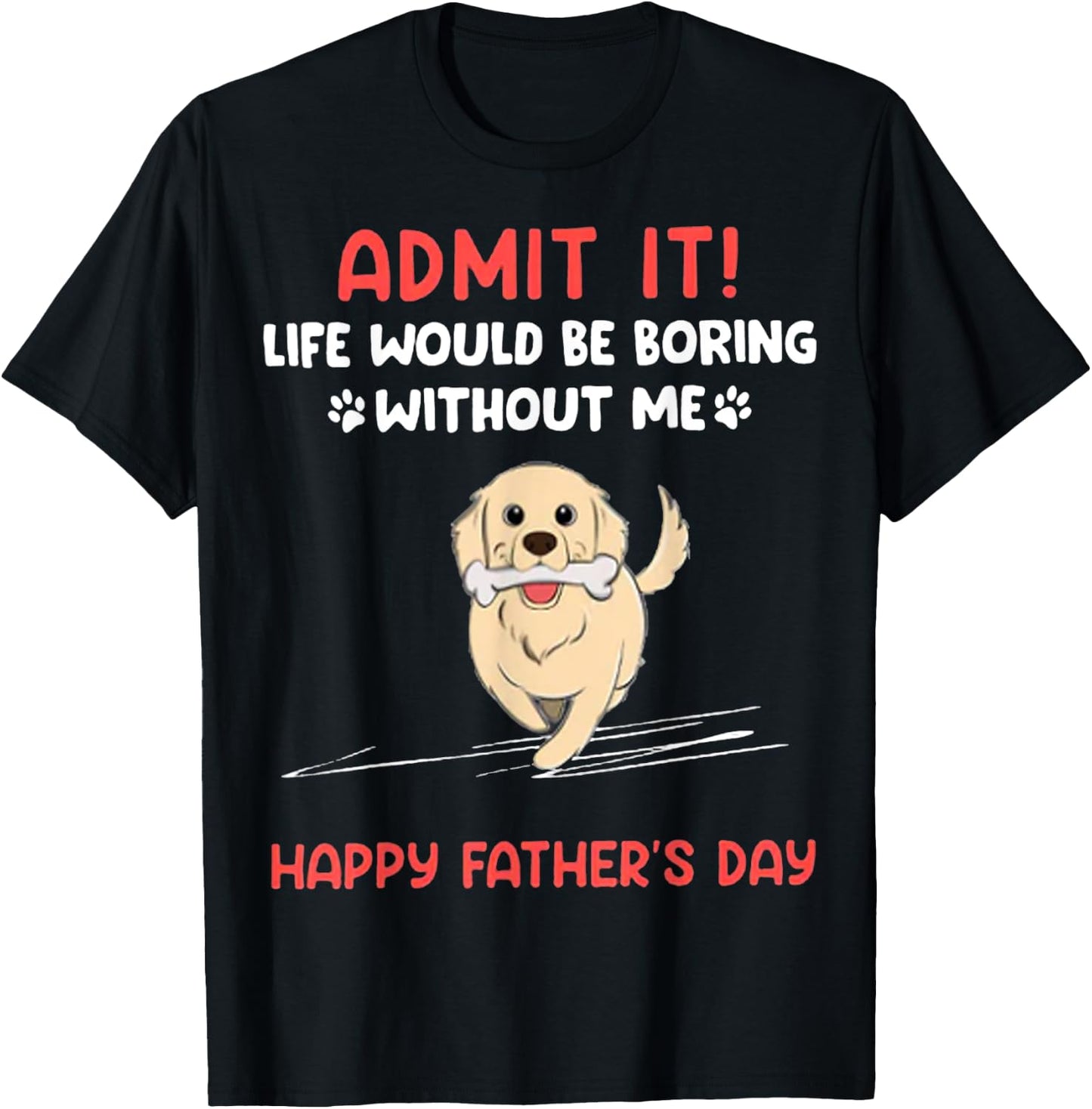 Admit It Life Would Be Boring Without Me- Happy Father's Day T-Shirt - T-Shirt | Black
