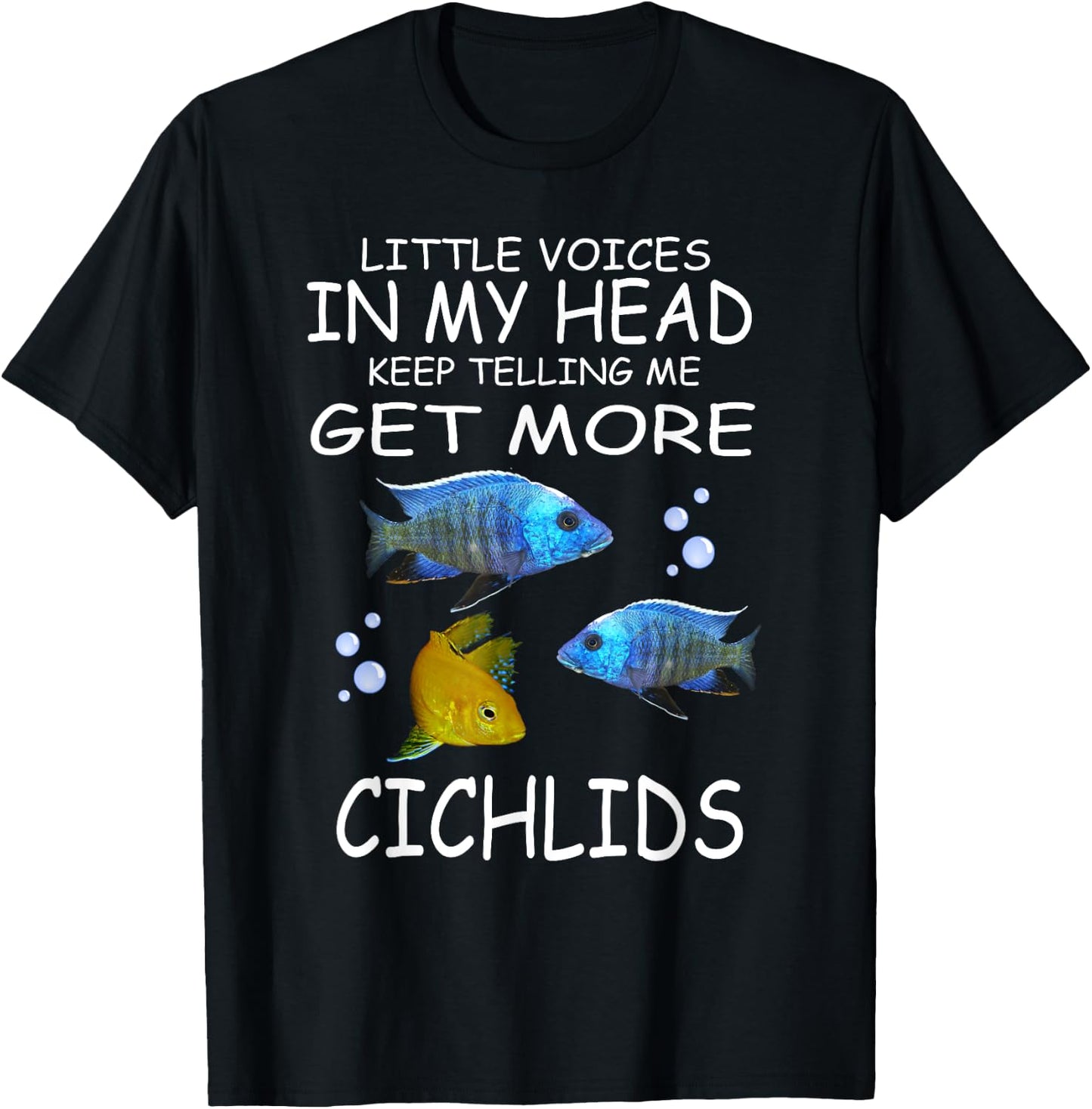 Little Voices Keep Telling Me Get More Cichlids T-Shirt - T-Shirt | Black
