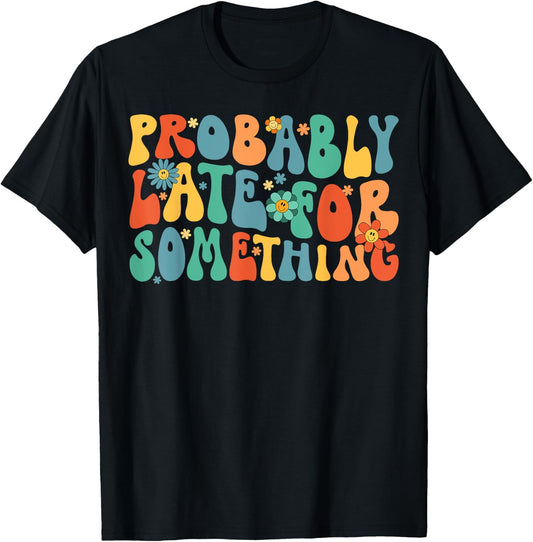 Probably Late for Something Funny Always Late T-Shirt - T-Shirt | Black