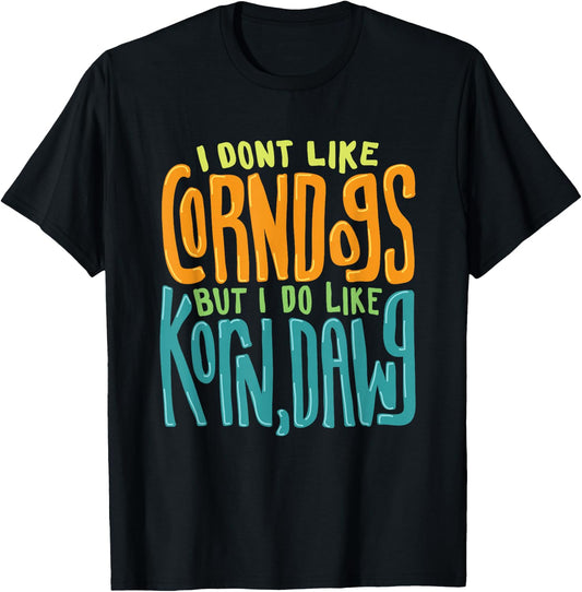 I Don't Like Corn Dogs But I Do Like Korn,Dawg Gift T-Shirt - T-Shirt | Black
