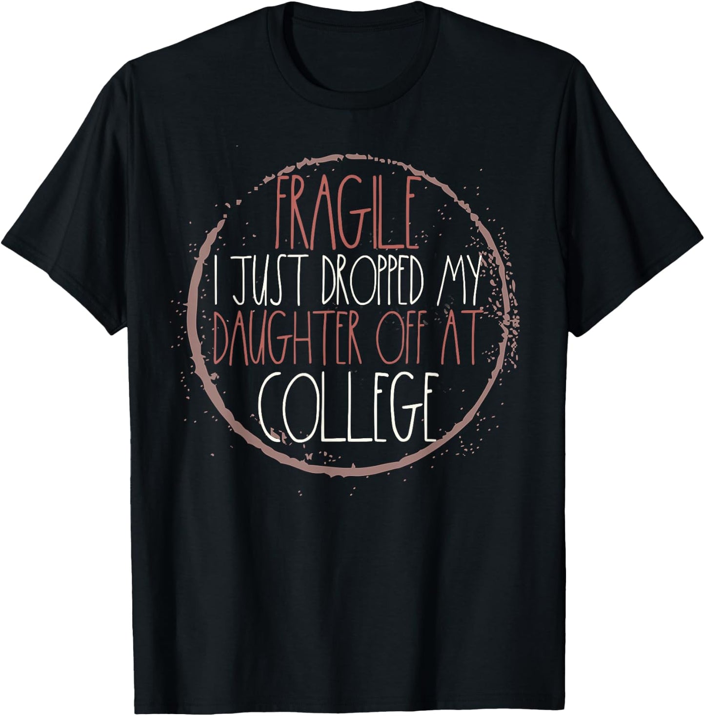 Fragile I Just Dropped My Daughter Off Leaving For College T-Shirt - T-Shirt | Black