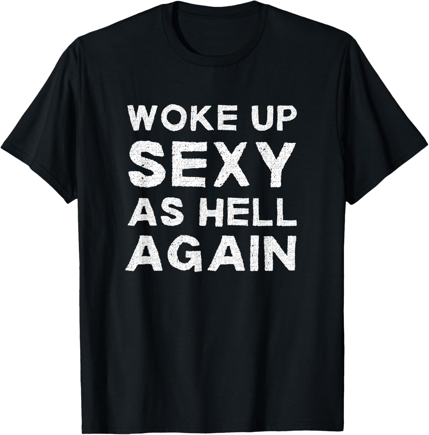 Woke Up Sexy as Hell Again Feeling Beautiful Self-Love Humor T-Shirt - T-Shirt | Black