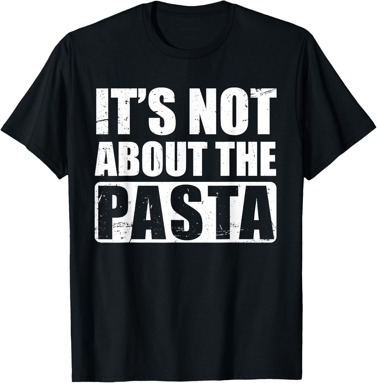 It's Not About The Pasta T-Shirt - T-Shirt | Black