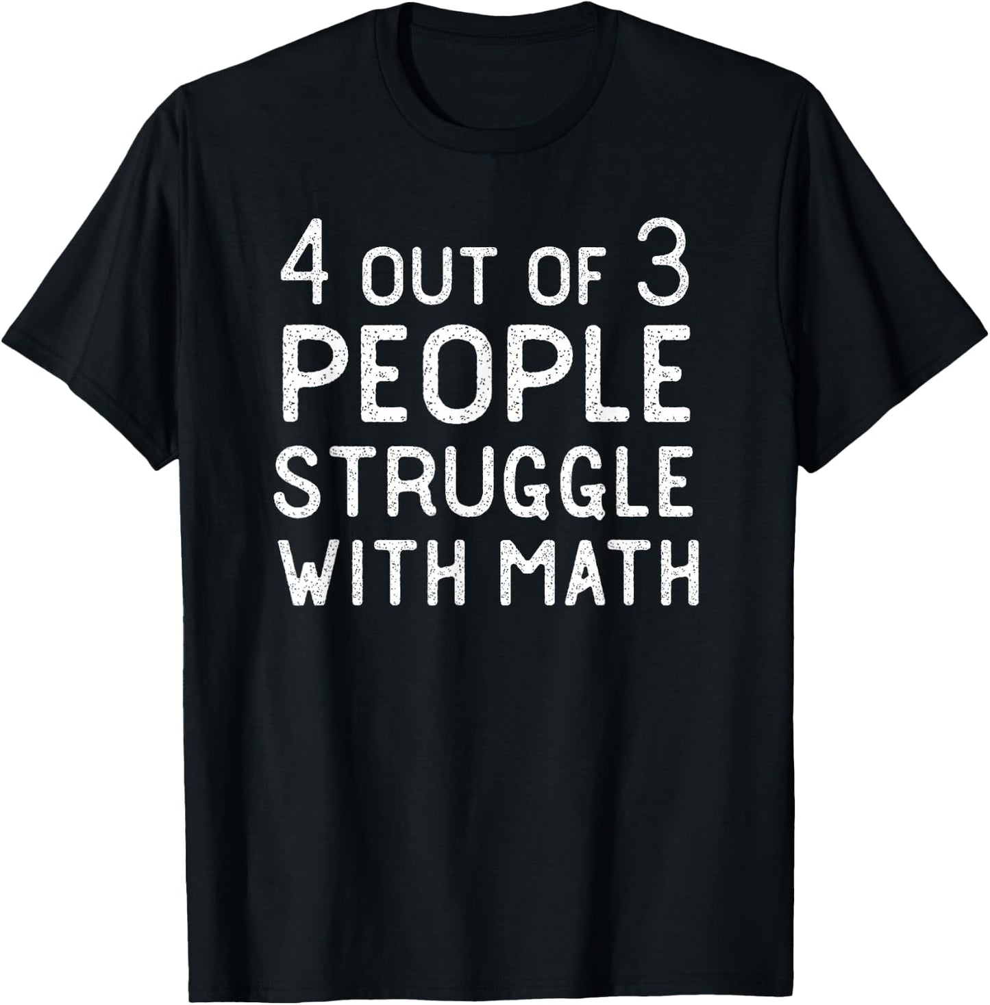 4 Out Of 3 People Struggle With Math Funny Sarcastic T-Shirt - T-Shirt | Black