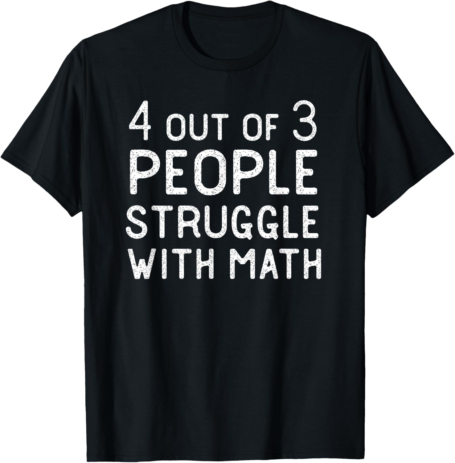 4 Out Of 3 People Struggle With Math Funny Sarcastic T-Shirt - T-Shirt | Black