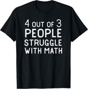 4 Out Of 3 People Struggle With Math Funny Sarcastic T-Shirt - T-Shirt | Black