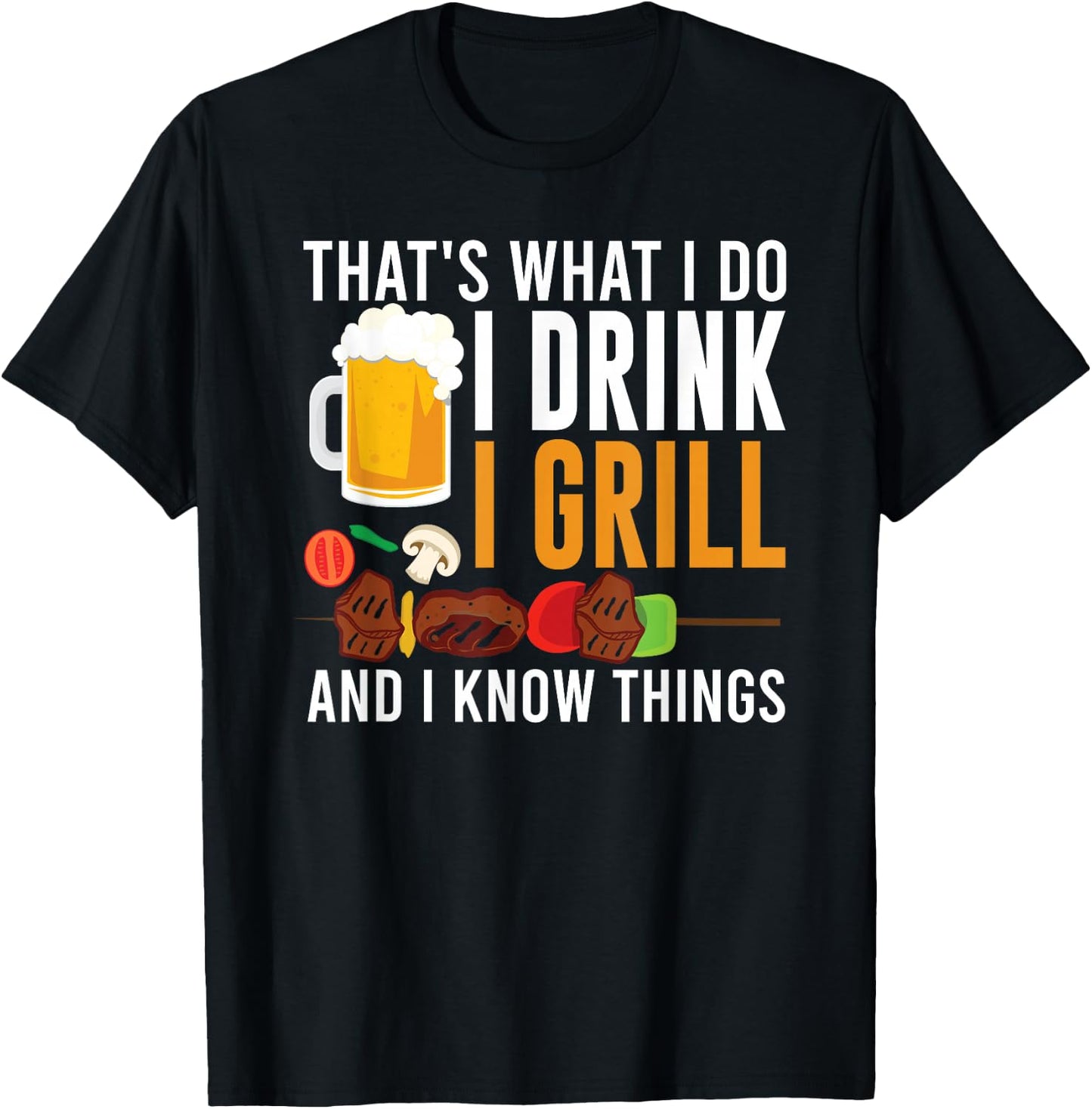 That's What I Do I Drink I Grill And I Know Things BBQ T-Shirt - T-Shirt | Black
