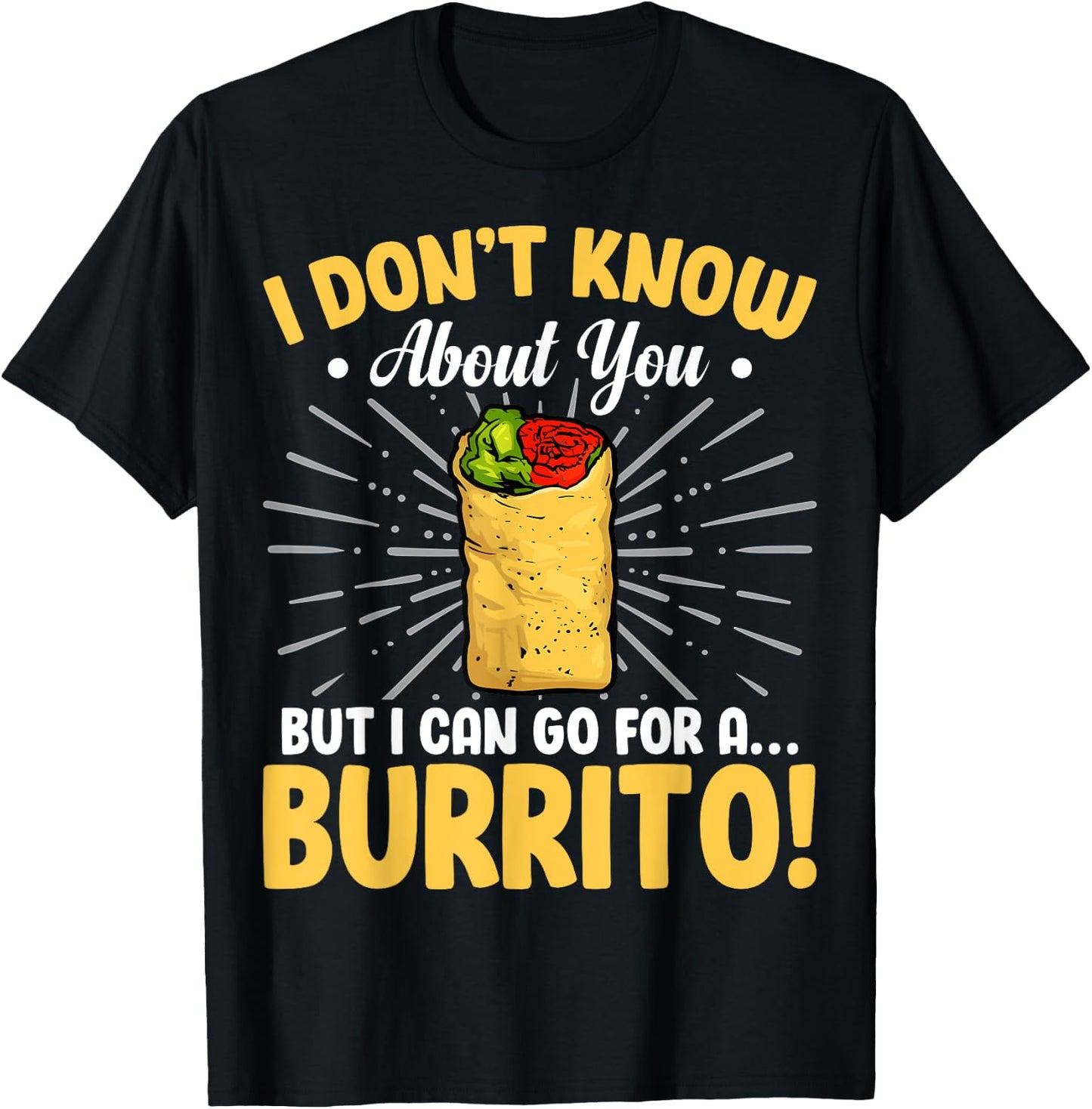 Funny I Don't Know About You but I Can Go for a Burrito T-Shirt - T-Shirt | Black