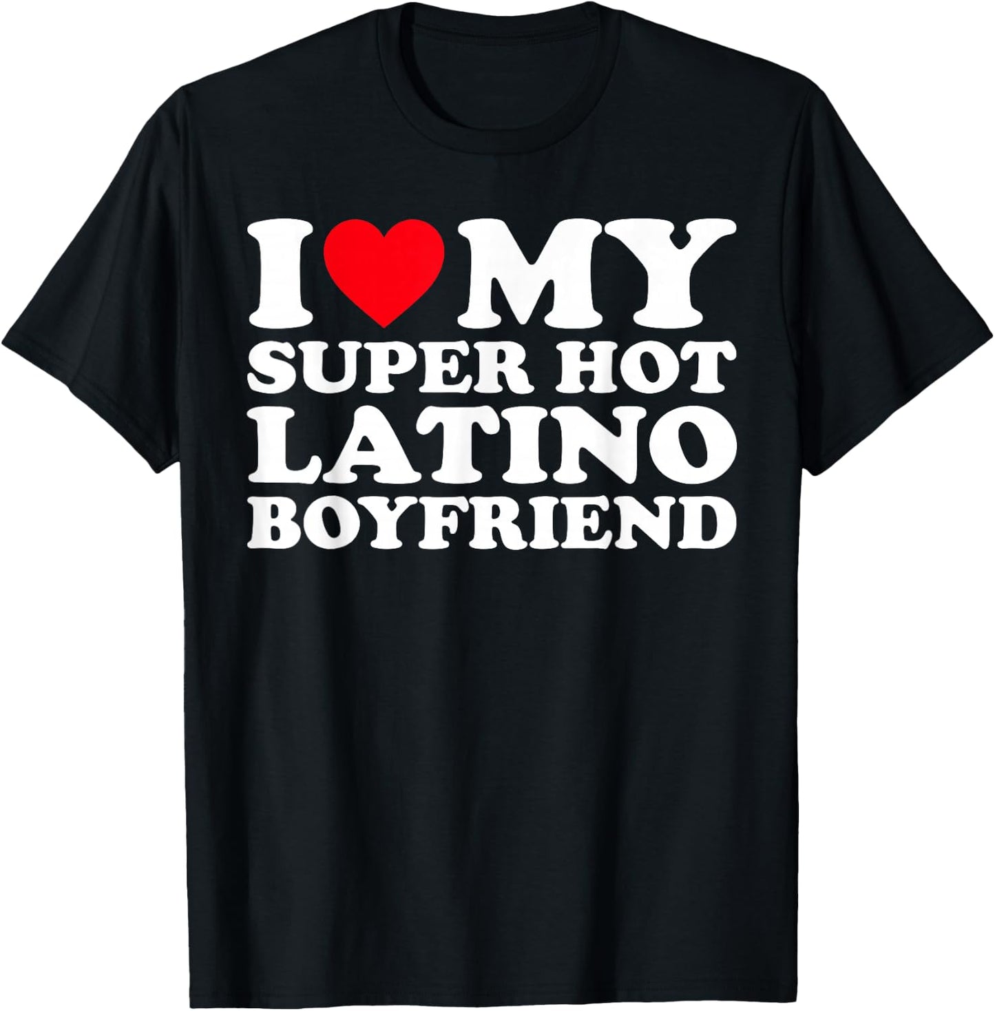 I Love My Super Hot Latino Boyfriend BF T-Shirt - T-Shirt | Black