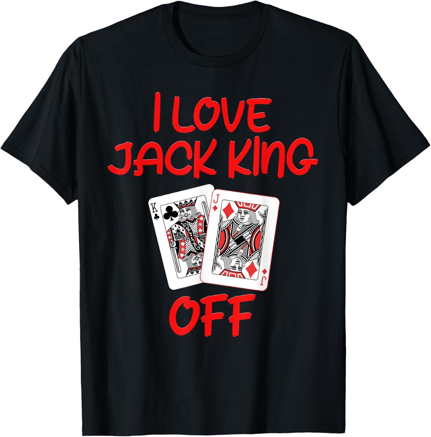 Poker Player I LOVE JACK KING OFF Funny Poker Tournament T-Shirt - T-Shirt | Black