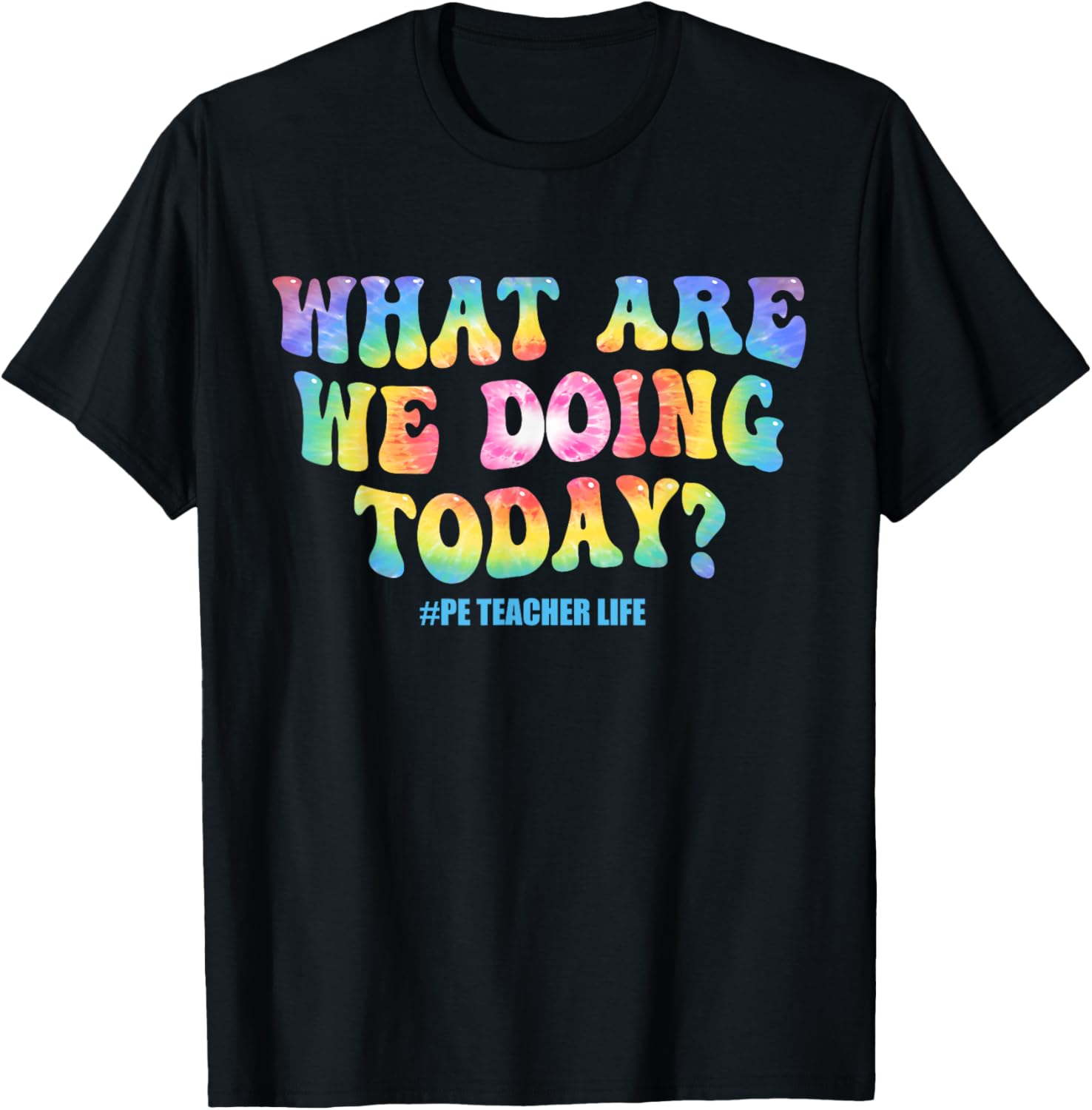 What are we doing today - PE Teacher life funny Tie Dye T-Shirt - T-Shirt | Black
