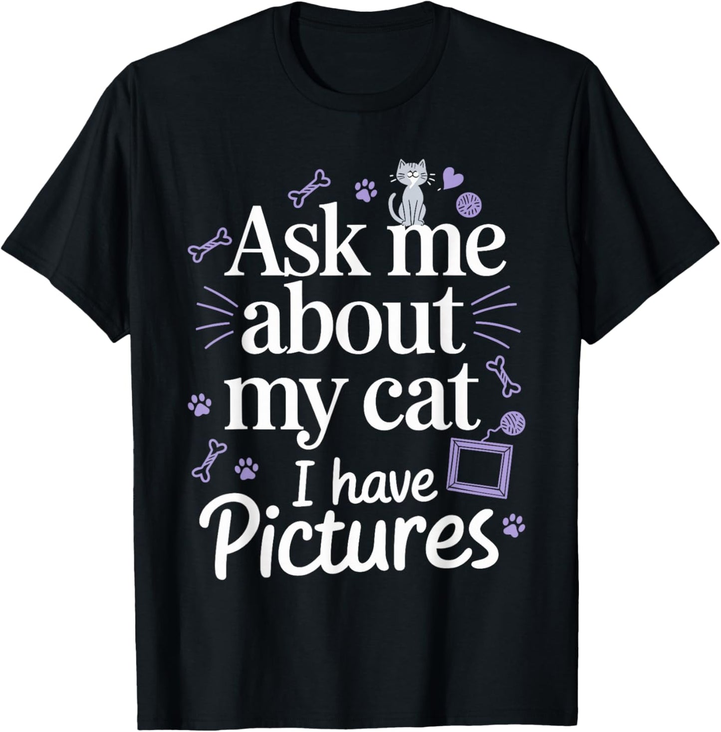 Ask Me About My Cat (I Have Pictures) Funny Cat T-Shirt - T-Shirt | Black