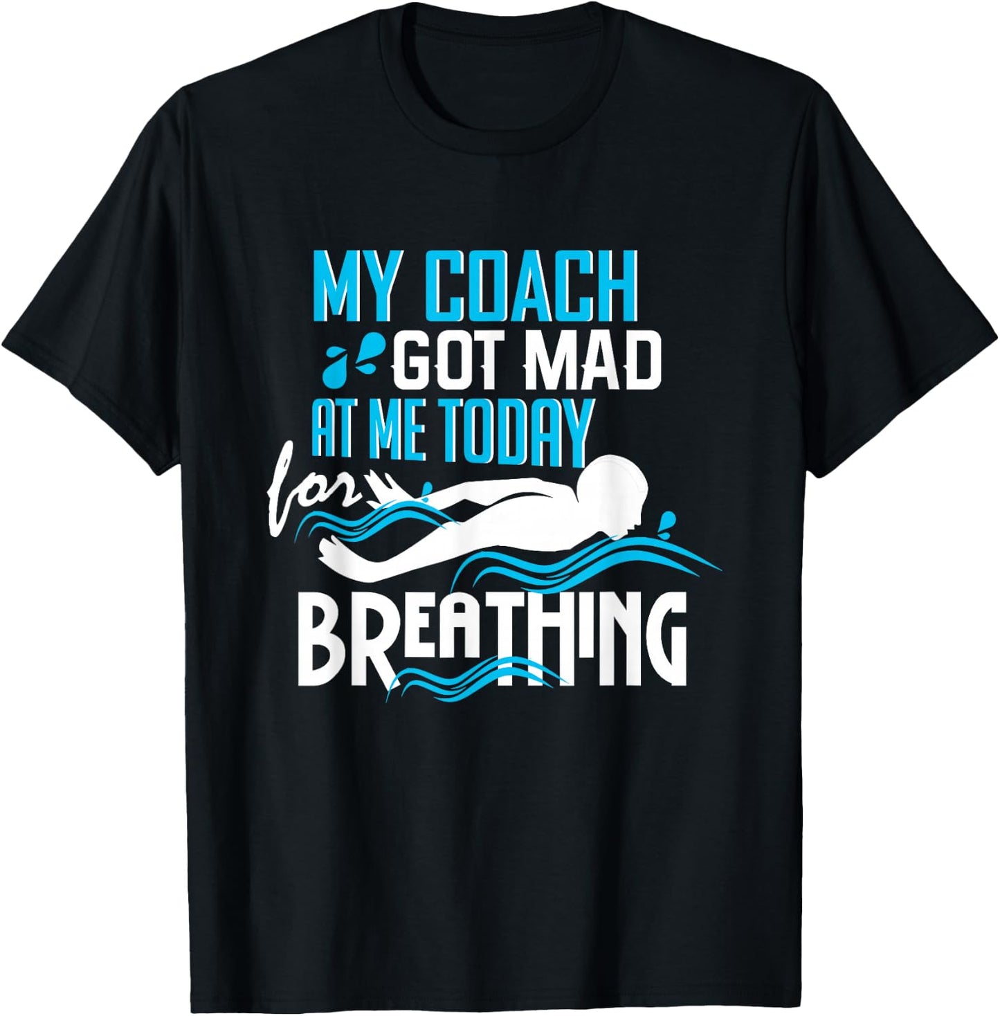 Coach Got Mad At Me Breathing - Funny Swim Team T-Shirt - T-Shirt | Black