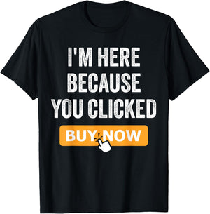 I'm Here Because You Clicked Buy Now Delivery Driver Funny T-Shirt - T-Shirt | Black