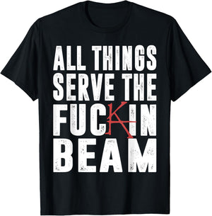 All Things Serve The Fuckin Beam T-Shirt - T-Shirt | Black