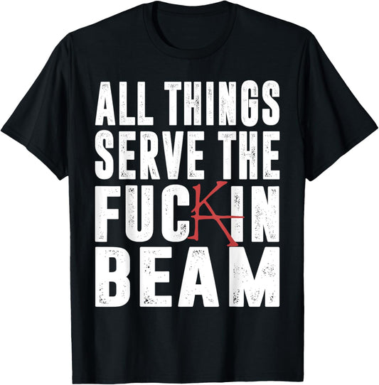 All Things Serve The Fuckin Beam T-Shirt - T-Shirt | Black
