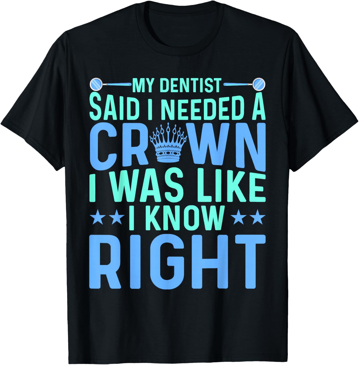 My Dentist Said I Needed a Crown Oral Dental Surgeons Women T-Shirt - T-Shirt | Black