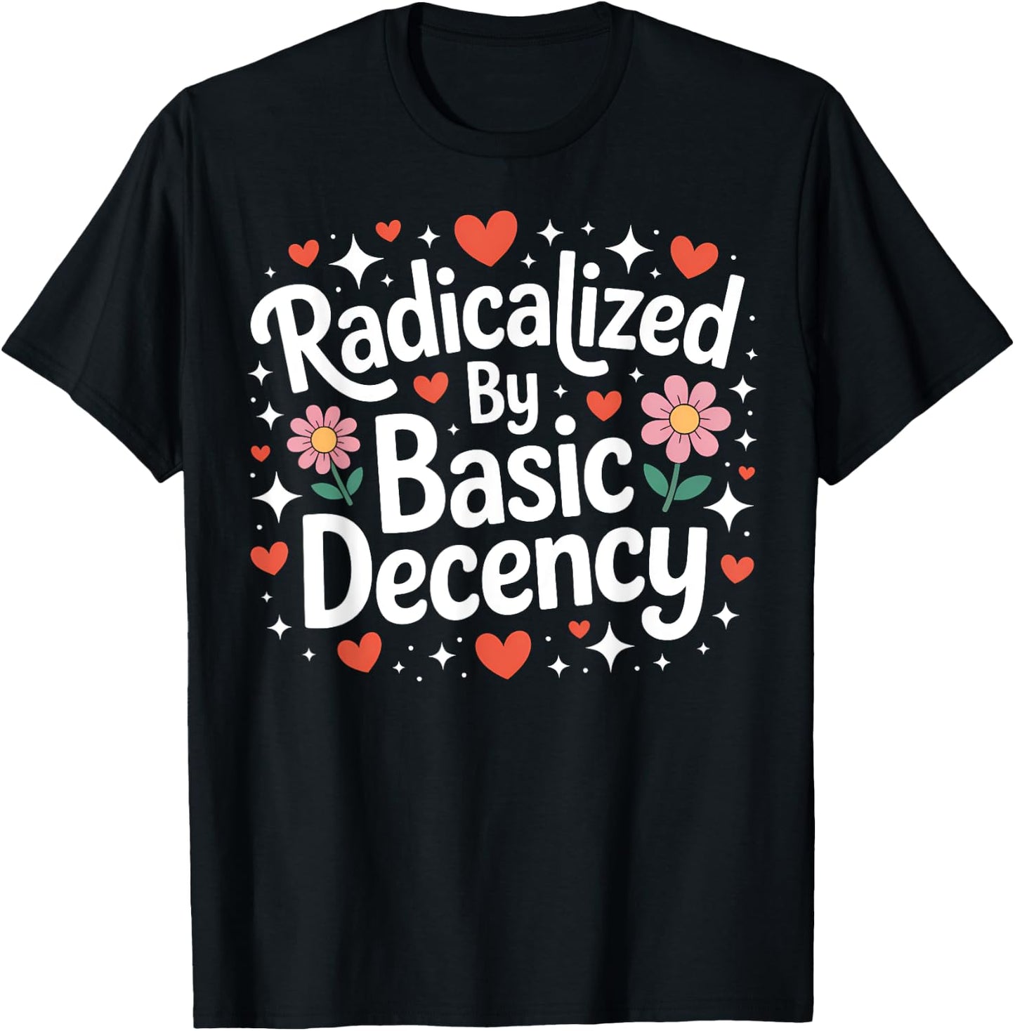 Radicalized by Basic Decency Cute Progressive Democratic T-Shirt - T-Shirt | Black