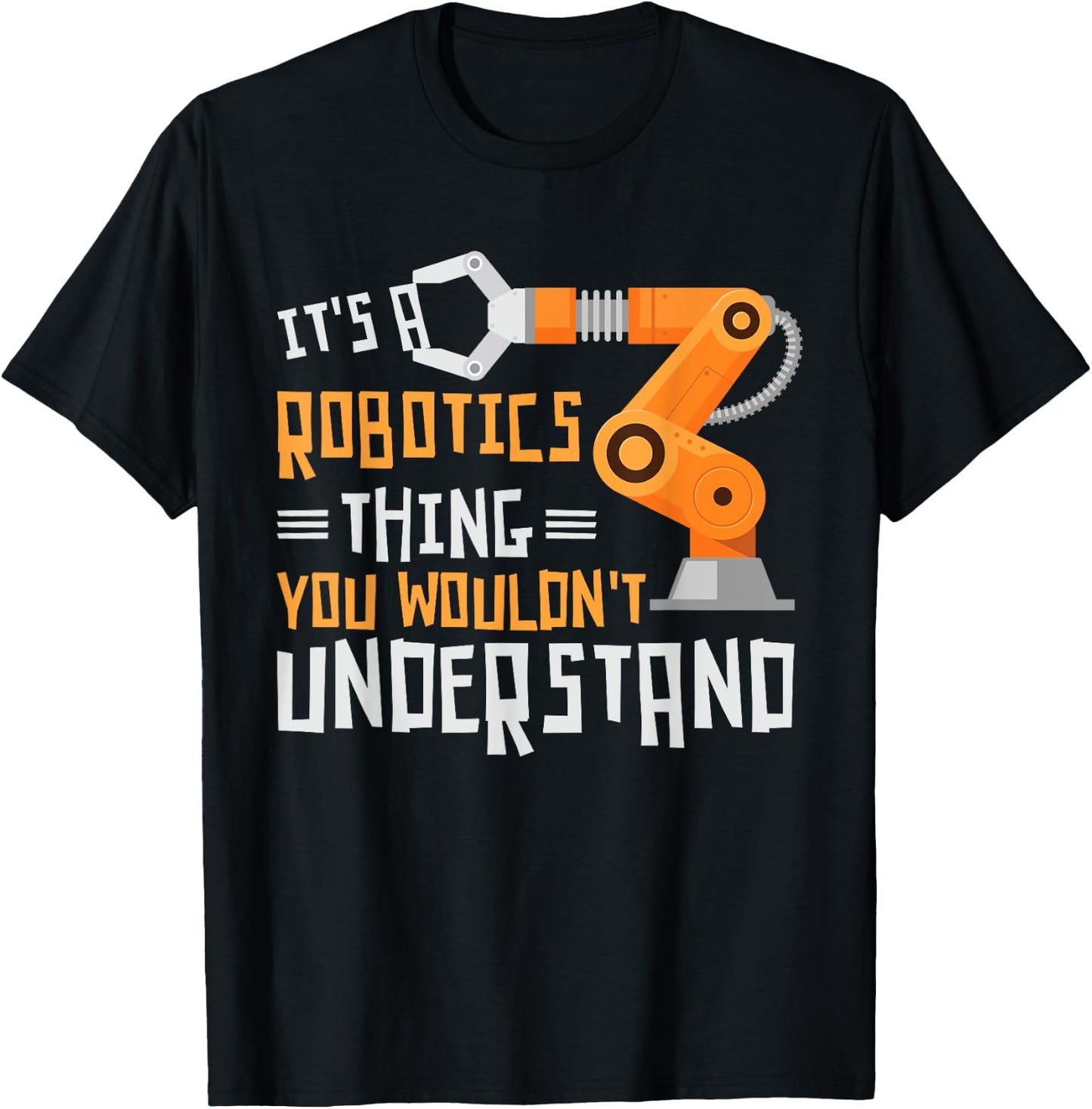 Its A Robotics Thing You Wouldnt Understand Robots Robotics T-Shirt - T-Shirt | Black