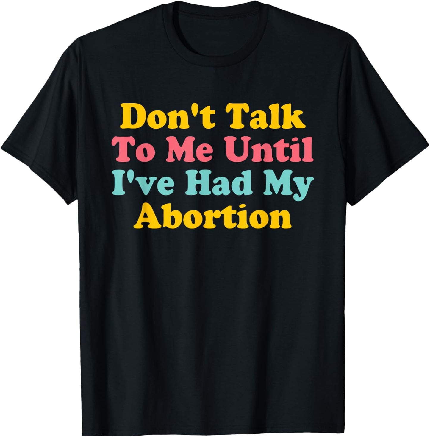 Don't Talk To Me Until I've Had My Abortion Quote T-Shirt - T-Shirt | Black