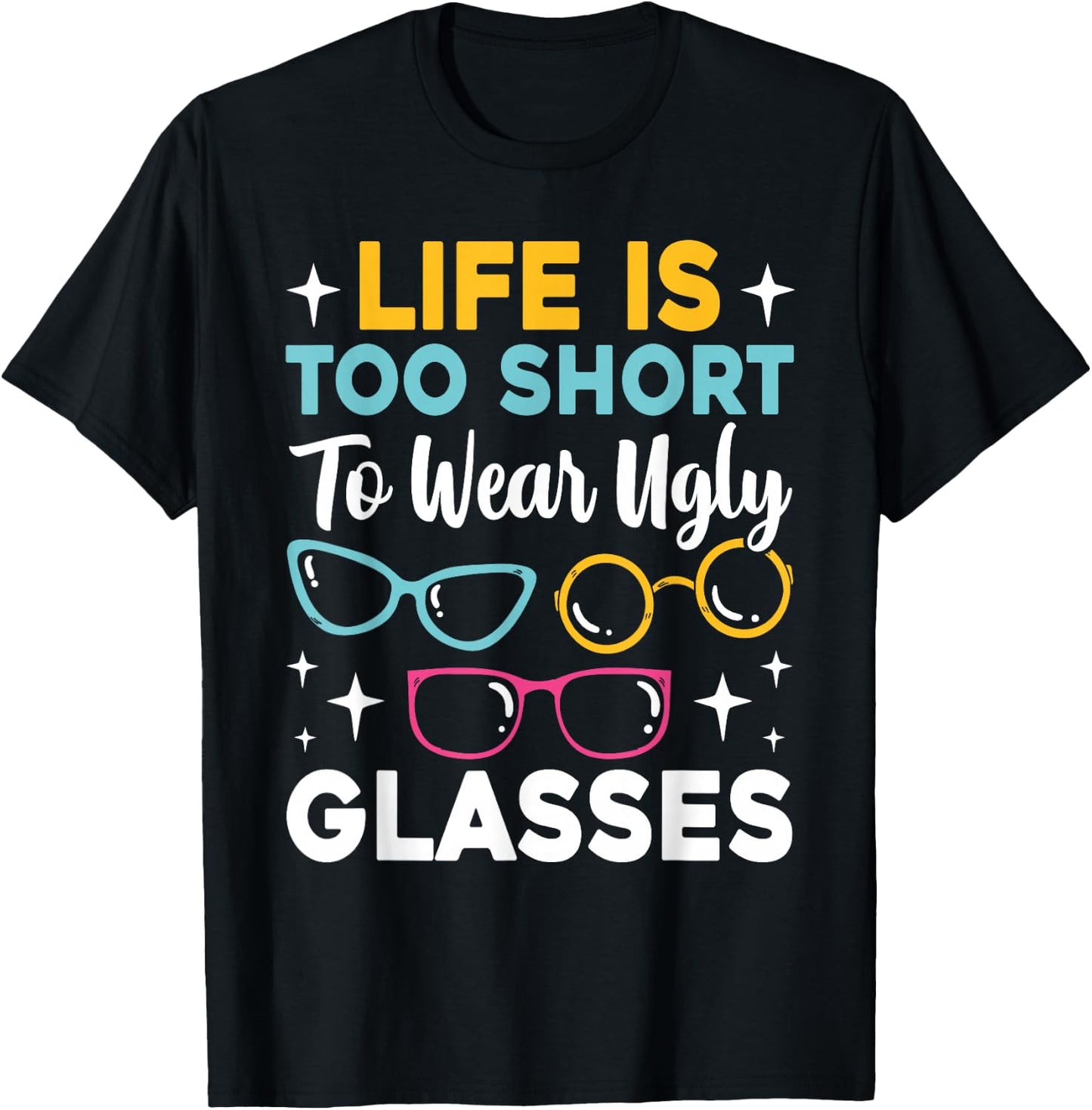 Life Is Too Short To Wear Ugly Glasses Funny Eye Optician T-Shirt - T-Shirt | Black