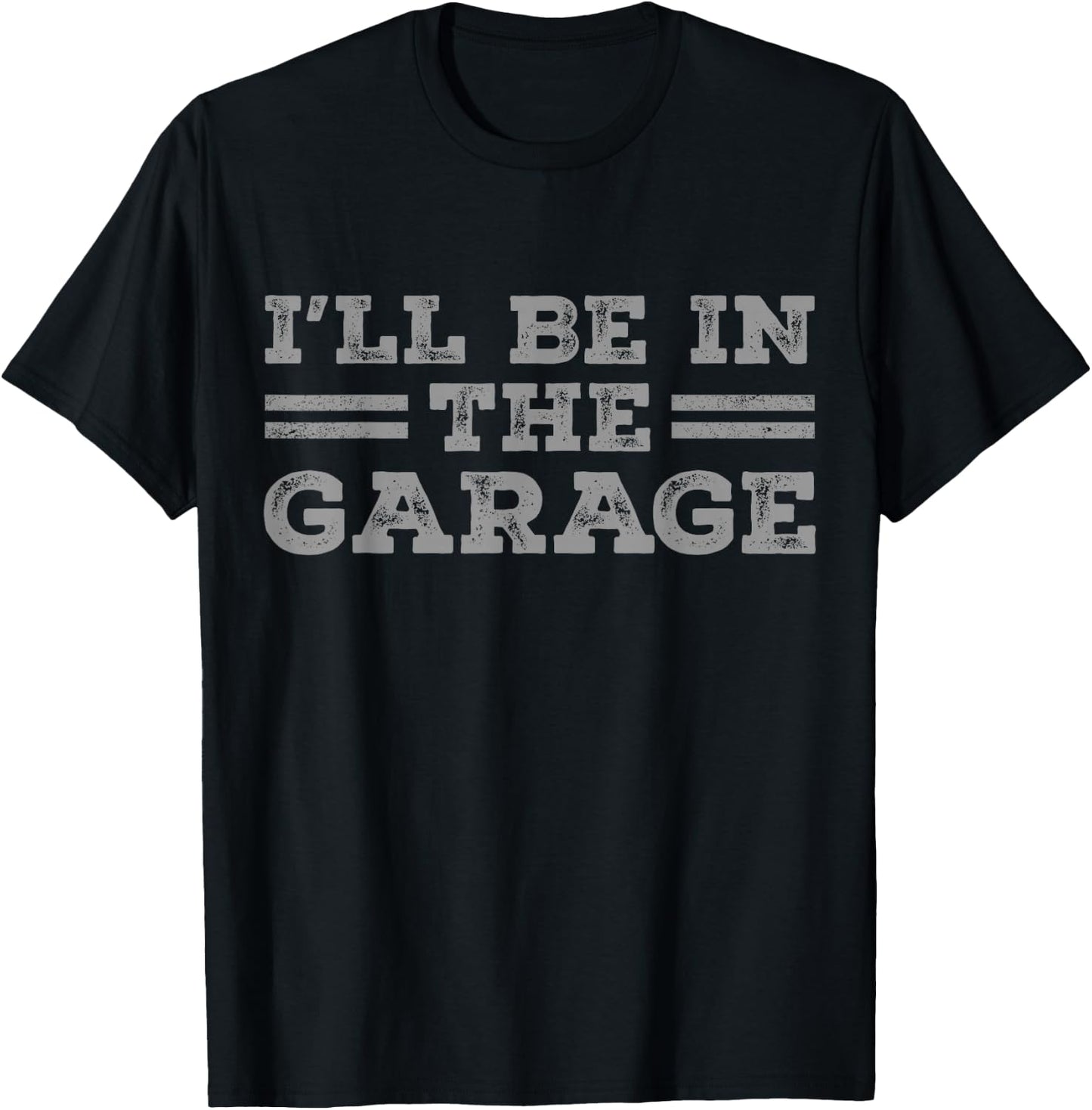 I'll Be In The Garage Men Father's Day Dad Grandpa T-Shirt - T-Shirt | Black