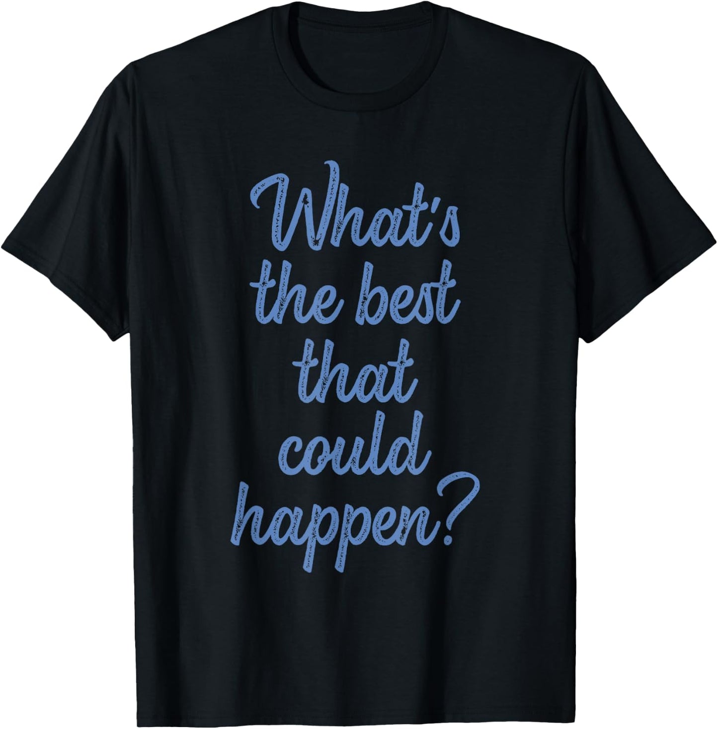 What's The Best That Could Happen? Apparel T-Shirt - T-Shirt | Black
