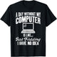 A Day Without My Computer Funny IT Support Tech T-Shirt - T-Shirt | Black