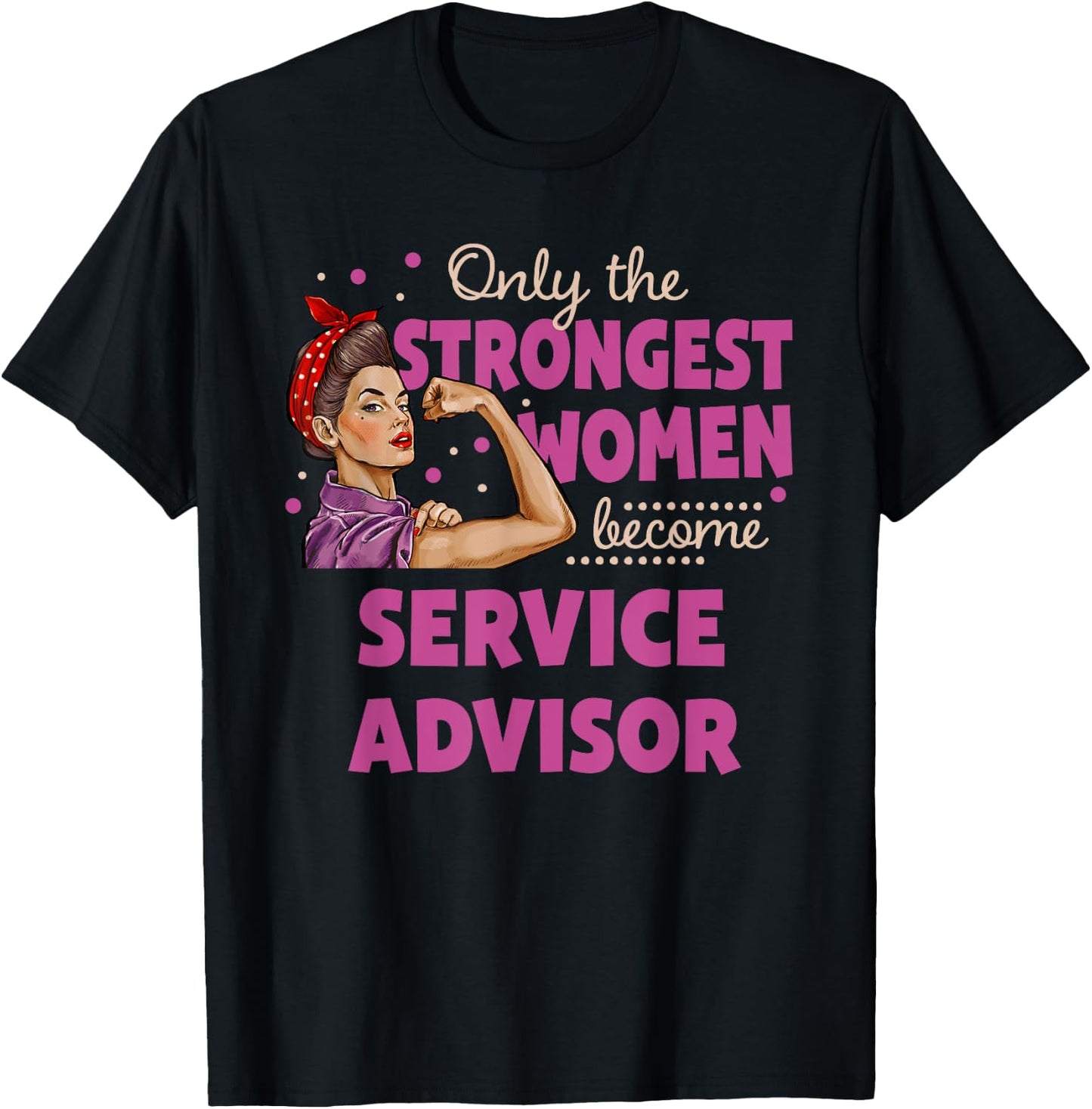 Only The Strongest Women Become Service Advisor T-Shirt - T-Shirt | Black
