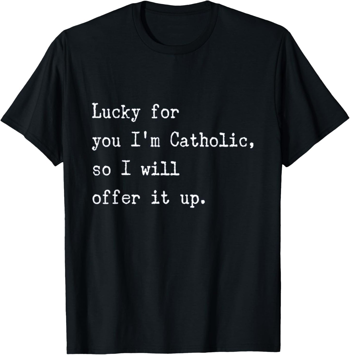 I'll Offer It Up Catholic Humor at Its Best T-Shirt - T-Shirt | Black