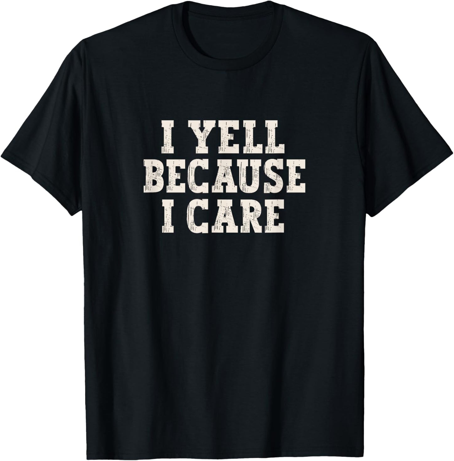 I Yell Because I Care T-Shirt - T-Shirt | Black
