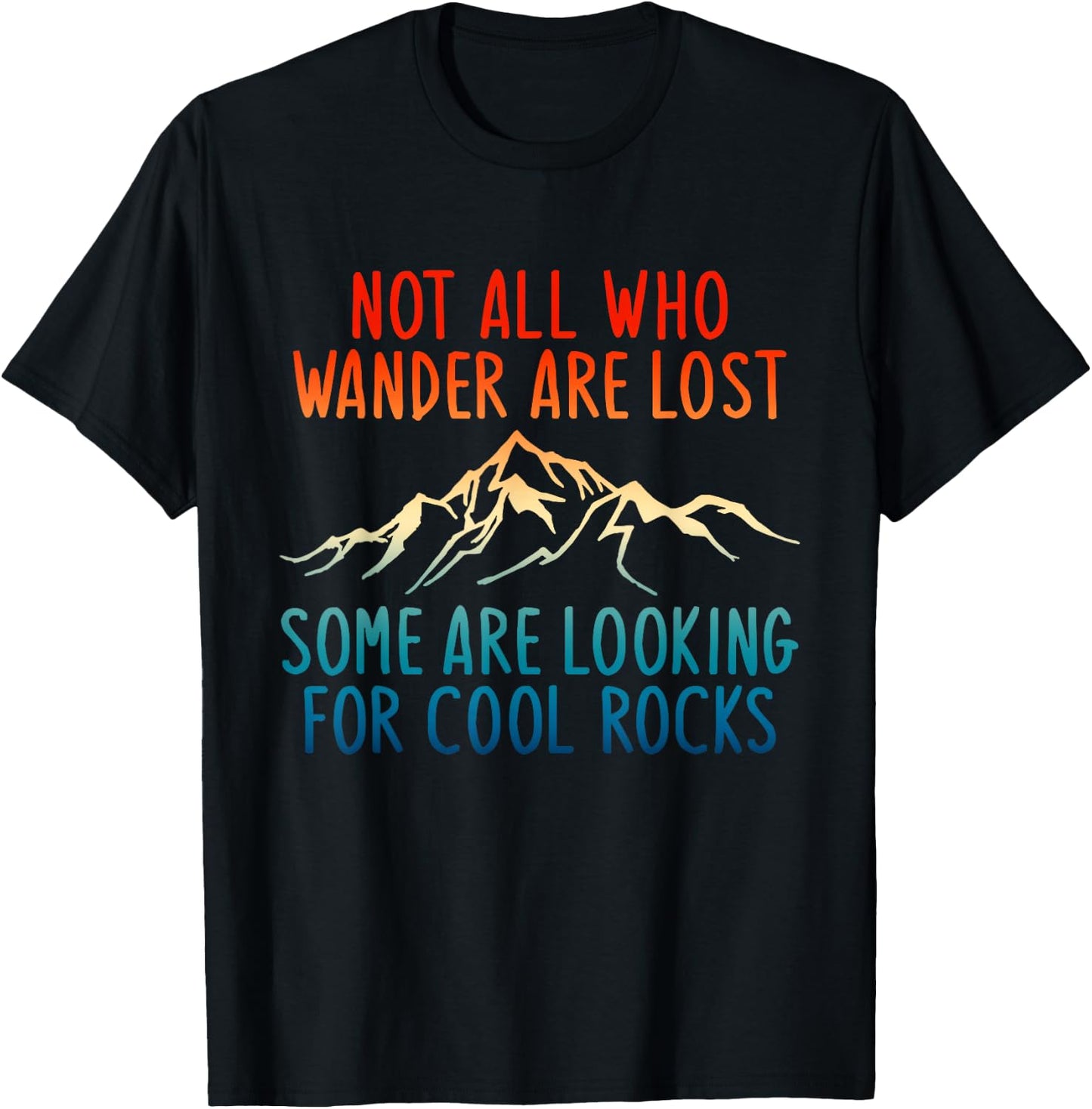 Not All Who Wander Are Lost Some Are Looking For Cool Rocks T-Shirt - T-Shirt | Black