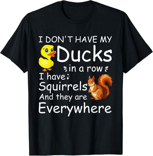Funny I Don't Have My Ducks in a Row I Have Squirrels T-Shirt - T-Shirt | Black