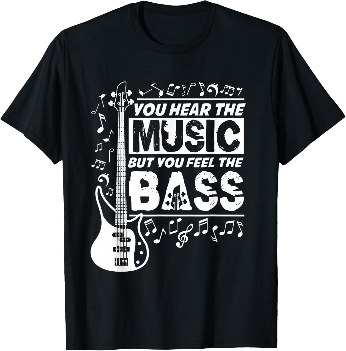 You Hear The Music But You Feel The Bass Funny Bassist Quote T-Shirt - T-Shirt | Black