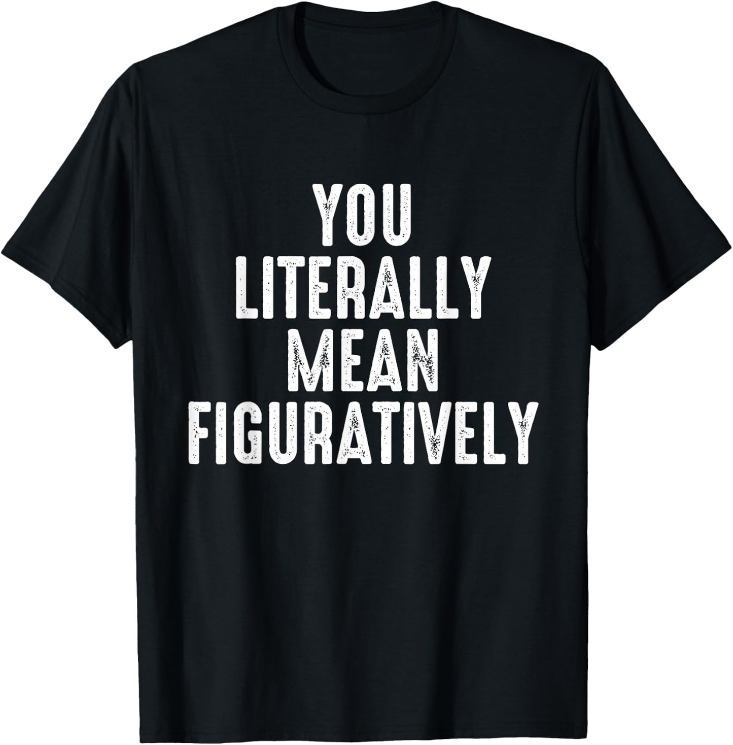 You Literally Mean Figuratively Grammar Correction Lover T-Shirt - T-Shirt | Black