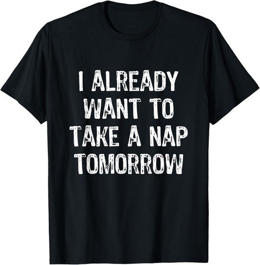 I Already Want To Take a Nap Tomorrow Funny T-Shirt - T-Shirt | Black