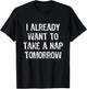 I Already Want To Take a Nap Tomorrow Funny T-Shirt - T-Shirt | Black