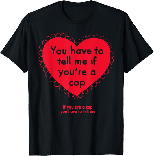 You Have To Tell Me If You're A Cop T-Shirt - T-Shirt | Black