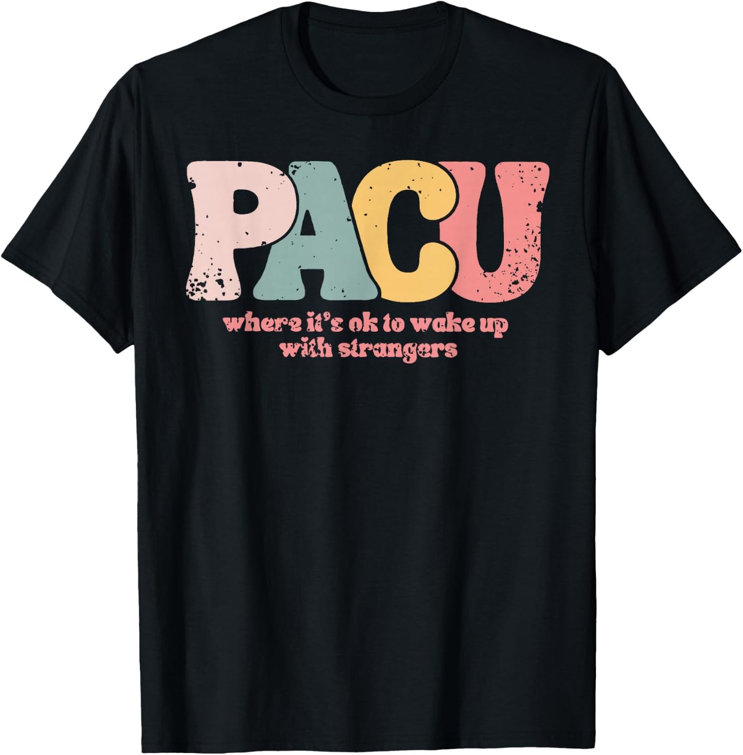 PACU , where it is ok to wake up with strangers Post Anesthe T-Shirt - T-Shirt | Black