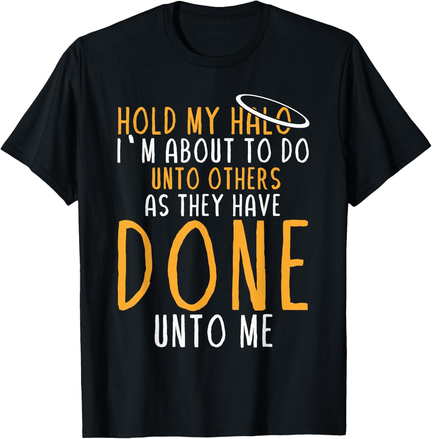 Hold My Halo I’m About To Do Unto Others As They Have Done T-Shirt - T-Shirt | Black