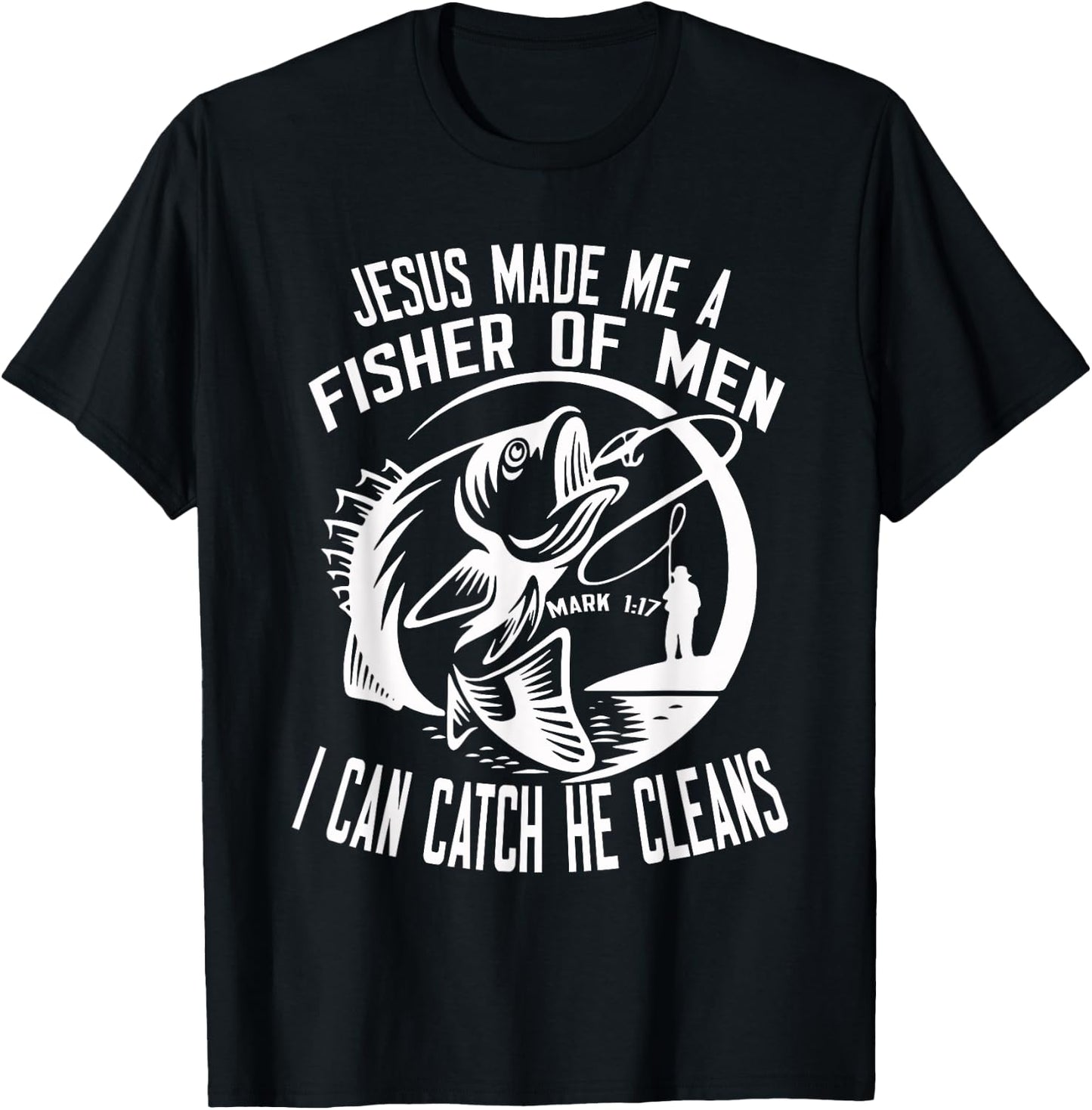 Jesus Made Me A Fisher Of Man I Catch He Cleans fisherman T-Shirt - T-Shirt | Black