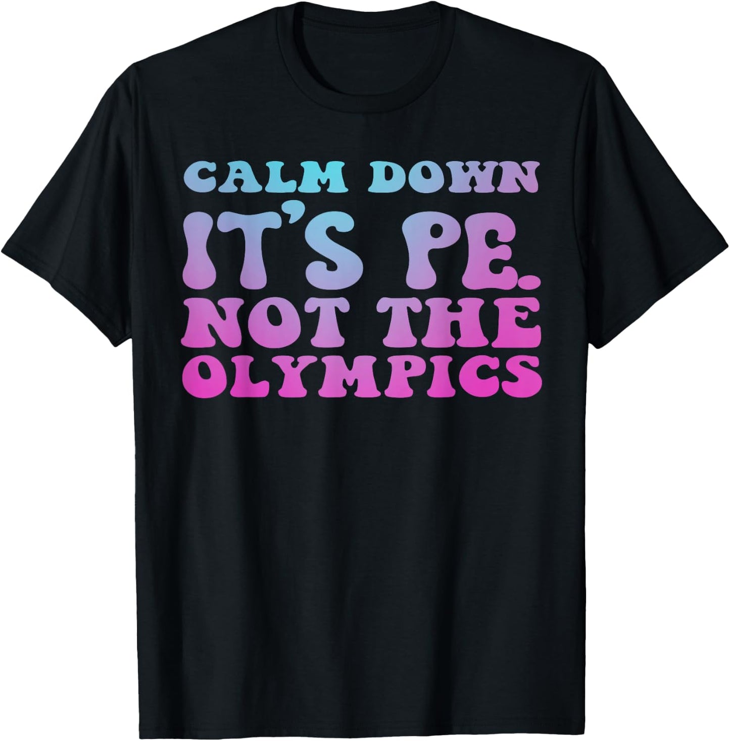 Calm Down It's Pe Not the Olympics Teacher T-Shirt - T-Shirt | Black
