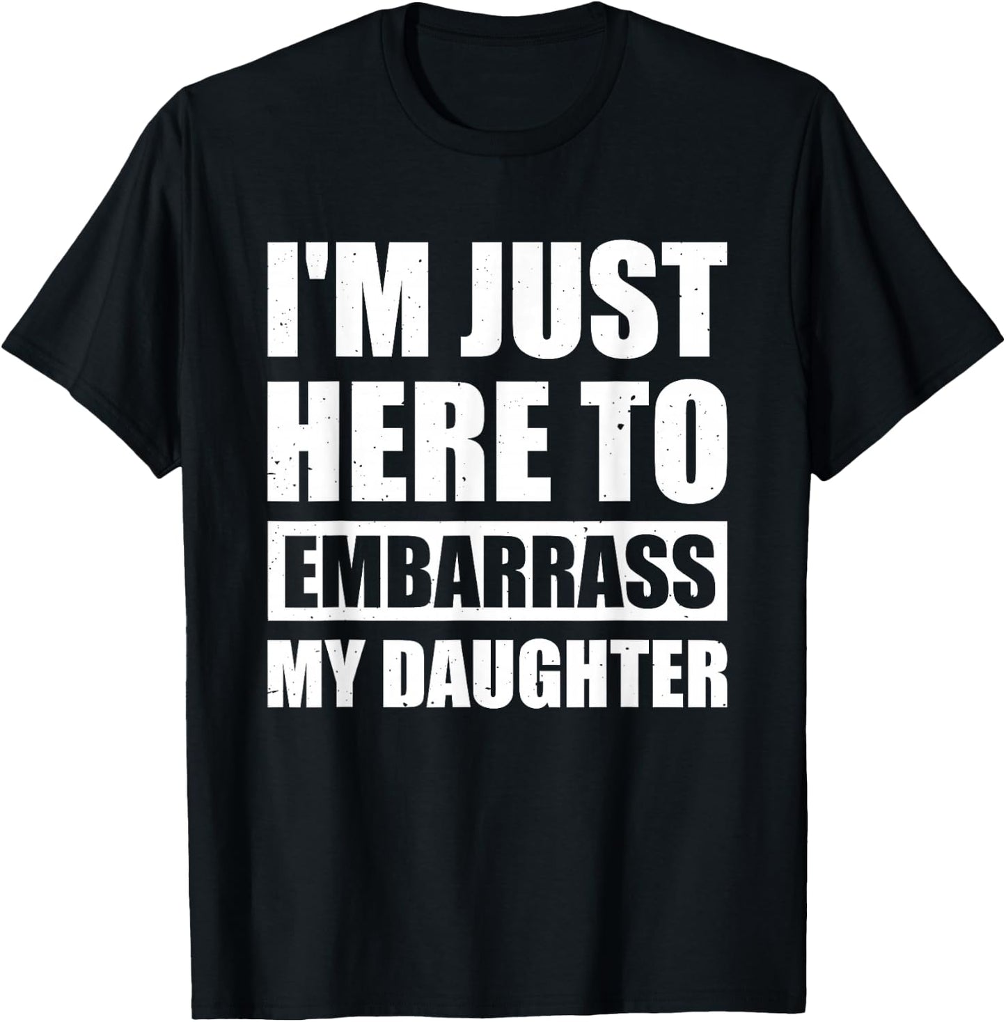 I'm Just Here To Embarrass My Daughter T-Shirt - T-Shirt | Black