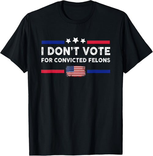 I Don't Vote for Convicted Felons Anti-Trump