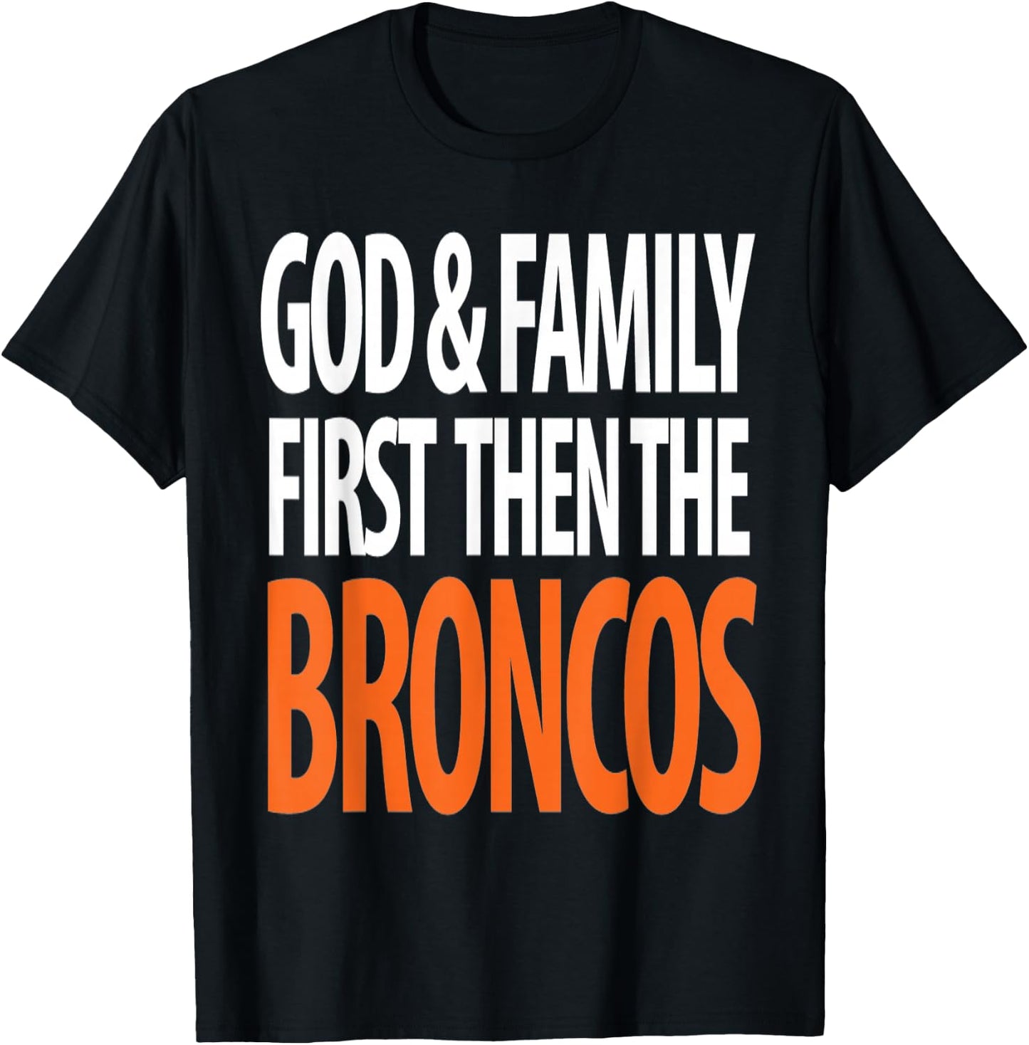 God & Family First Then The Broncos T-Shirt - T-Shirt | Black